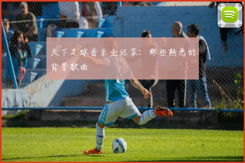 天下足球音乐全记录：那些熟悉的背景歌曲