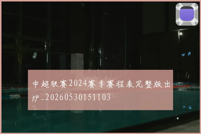 中超联赛2024赛季赛程表完整版出炉_20260530151103