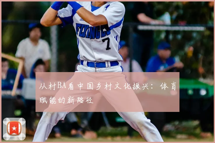 从村BA看中国乡村文化振兴:体育赋能的新路径