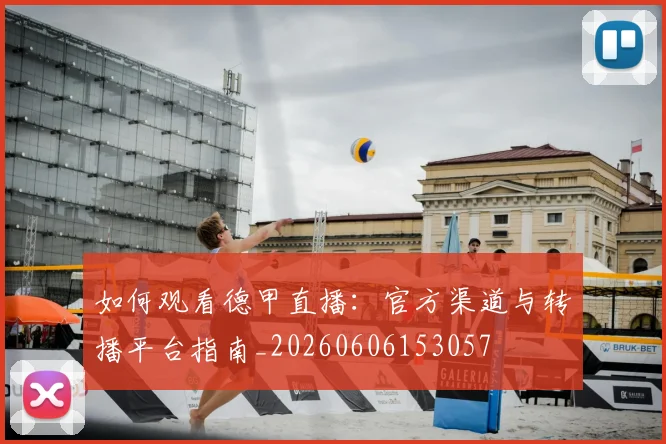 如何观看德甲直播：官方渠道与转播平台指南_20260606153057