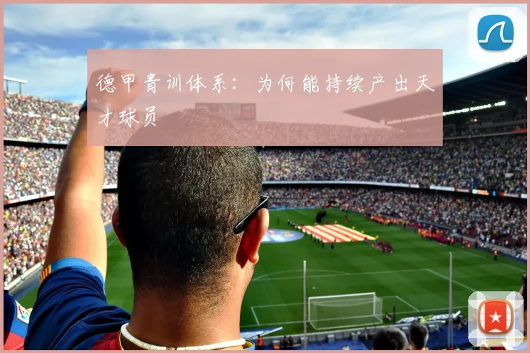 德甲青训体系:为何能持续产出天才球员