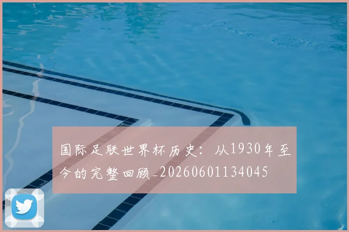 国际足联世界杯历史:从1930年至今的完整回顾_20260601134045