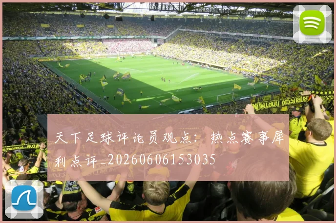天下足球评论员观点:热点赛事犀利点评_20260606153035