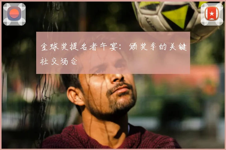 金球奖提名者午宴：颁奖季的关键社交场合